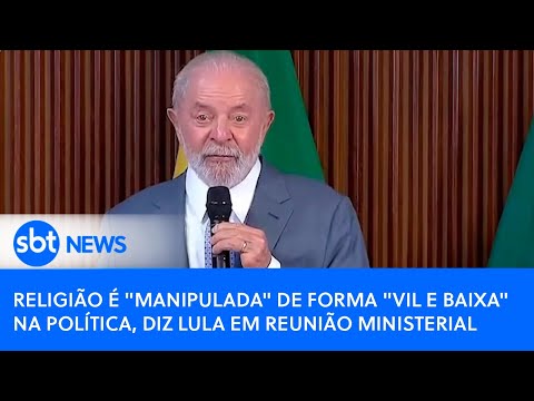 Religião é manipulada de forma vil e baixa na política, diz Lula em reunião ministerial