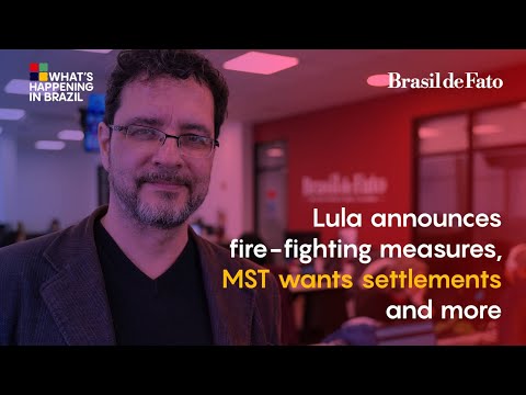 Lula announces fire-fighting measures, MST wants settlements and more | What's Happening in Brazil