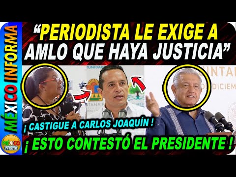 PERIODISTA LE EXIGE A AMLO QUE HAYA JUSTICIA: NO QUIEREN A CARLOS JOAQUÍN. AMLO HABLA DE PERU .