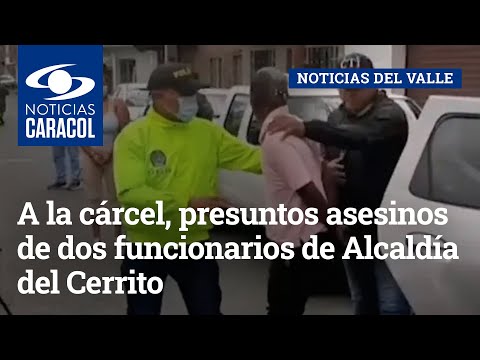 A la cárcel, presuntos asesinos de dos funcionarios de Alcaldía del Cerrito