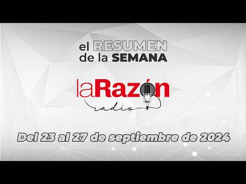 La Razón Radio   Resumen Semanal    Del 23 al 27 de Septiembre del 2024