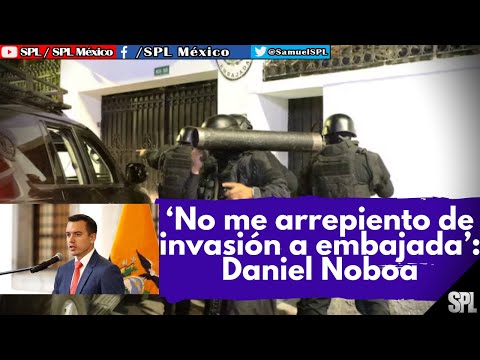 Daniel Noboa no se ARREPIENTE de ASALT0 a la embajada de México para DETENER a Glas