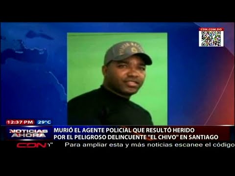 Muere agente PN resultó herido en enfrentamiento con delincuente en Santiago. Resumen zona norte RD