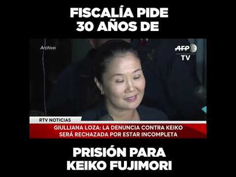 Fiscalía pide 30 años de prisión para Keiko Fujimori por caso Cócteles