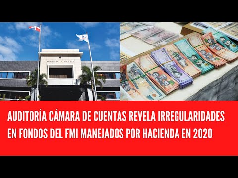 AUDITORÍA CÁMARA DE CUENTAS REVELA IRREGULARIDADES EN FONDOS DEL FMI MANEJADOS POR HACIENDA EN 2020