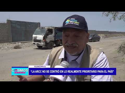Huanchaco: “La ARCC no se centró en lo realmente prioritario para el país”