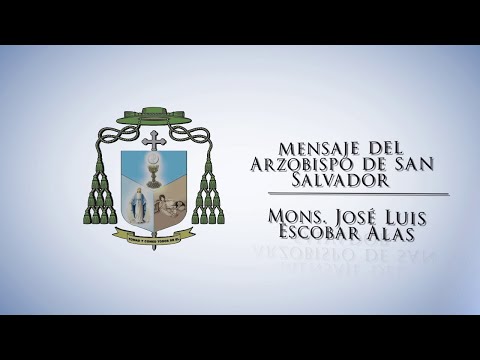 Mensaje de Mons. José Luis Escobar Alas Arzobispo de San Salvador