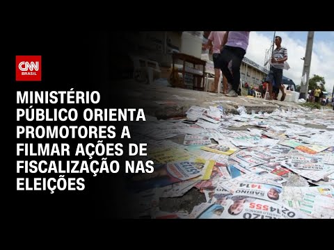 Ministério Público orienta promotores a filmar ações de fiscalização nas eleições | CNN 360º