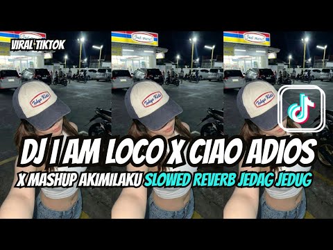 DJ I AM LOCO X CIAO ADIOS X MASHUP AKIMILAKU VERSI SLOWED REVERB JEDAG JEDUG MENGKANE VIRAL TIKTOK !