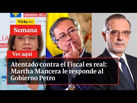 Atentado contra el Fiscal es real: Martha Mancera le responde al Gobierno Petro | Vicky en Semana