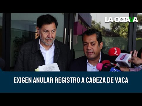 CABEZA DE VACA es PRÓFUGO de la JUSTICIA: MORENISTAS piden al INE NEGARLE REGISTRO