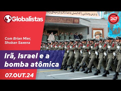 Globalistas: Irã, Israel e a bomba atômica (07.10.24)