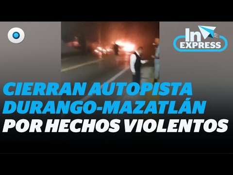 Cierran Autopista Durango-Mazatlán por bloqueos I Reporte Indigo