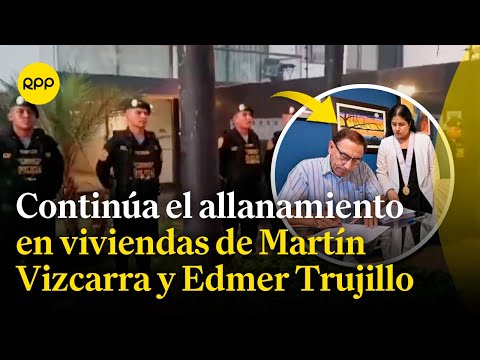 Fiscalía allana viviendas de Martín Vizcarra y Edmer Trujillo