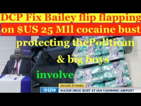 DCP Fix Bailey flip flapping on $US 25 Mil. drug bust, protecting the politician & big boys involve