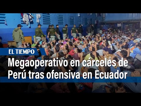 Perú realiza megaoperativo de requisa en cárceles tras ofensiva del narco en Ecuador | El Tiempo