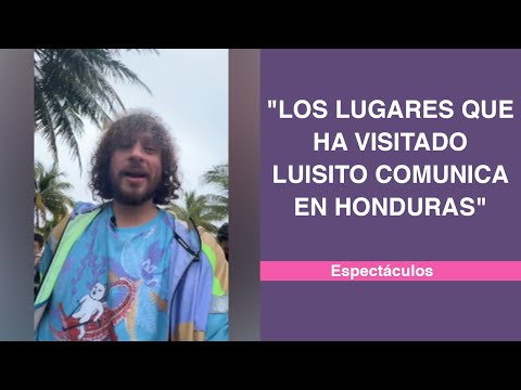 Los lugares que ha visitado Luisito Comunica en Honduras