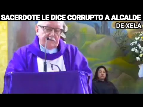 SACERDOTE LLAMA CORRUPTO A ALCALDE DE QUETZALTENANGO, GUATEMALA.