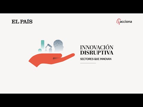 Innovación disruptiva: sectores que innovan | EL PAÍS | ACCIONA