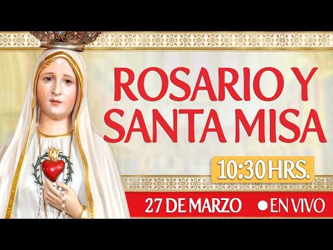 Rosario y Santa Misa 27 de Marzo EN VIVO