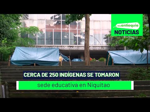 Cerca de 250 indígenas se tomaron sede educativa en Niquitao - Teleantioquia Noticias