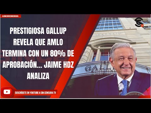 PRESTIGIOSA GALLUP REVELA QUE AMLO TERMINA CON UN 80% DE APROBACIÓN… JAIME HDZ ANALIZA