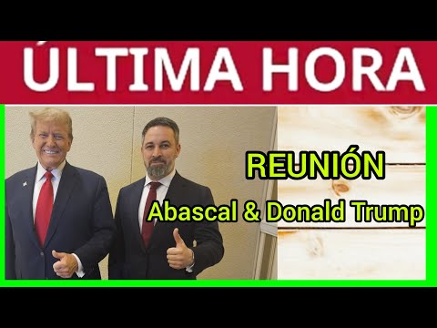 #ÚltimaHora - Abascal SE REÚNE CON Donald Trump