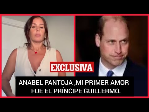 ?ANABEL PANTOJA CUENTA SU HISTORIA DE AMOR CON EL PRÍNCIPE GUILLERMO