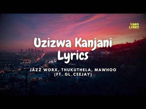 Jazzworx, Thukuthela & MaWhoo - Uzizwa Kanjan (Official Lyrics) feat. GL_Ceejay