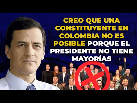 Un Constituyente En Colombia No Es Posible Porque El PRESIDENTE NO Tiene MAYORÍAS. Rafael Nieto