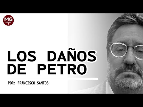 LOS DAÑOS DE PETRO  Columna de Francisco Santos