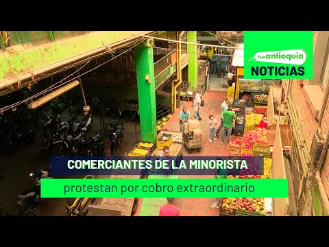 Comerciantes de La Minorista protestan por cobro extraordinario - Teleantioquia Noticias