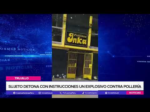 Trujillo: Sujeto detona con instrucciones un explosivo contra pollería