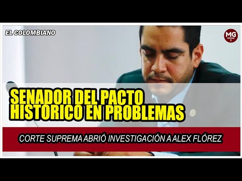 SENADOR DEL PACTO HISTÓRICO EN PROBLEMAS  Corte Suprema abrió investigación a Alex Flórez