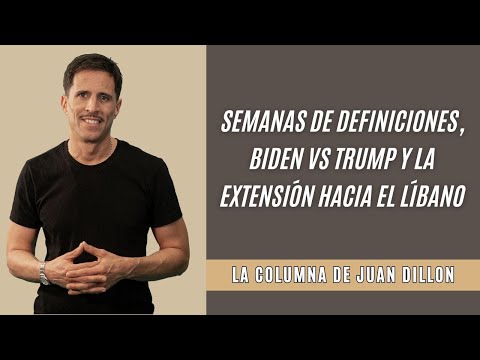 Juan Dillon: semanas de definiciones, Biden vs Trump y la extensión hacia el Líbano