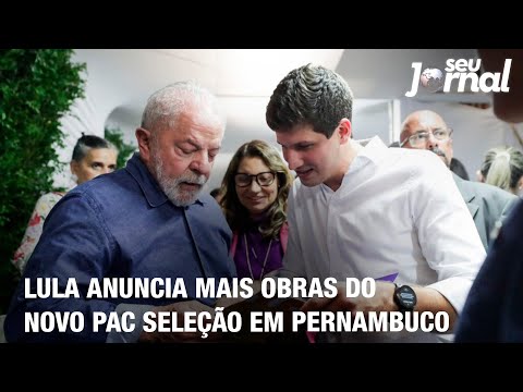 Lula anuncia mais obras do Novo Pac Seleção em Pernambuco