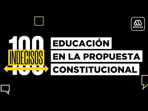 100 Indecisos | Mega | Capítulo 7: Educación en la propuesta constitucional