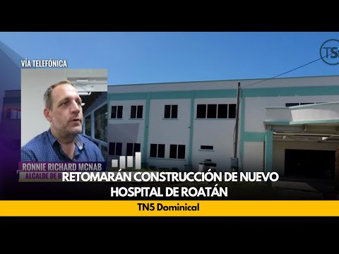 Retomarán construcción de nuevo hospital de Roatán