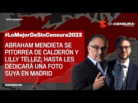 #LoMejorDeSinCensura2023 | ABRAHAM MENDIETA SE PITORREA DE CALDERÓN Y LILLY TÉLLEZ, HASTA LES DE...