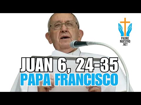 PAPA FRANCISCO - Reflexion EVANGELIO JUAN 6, 24-35 |? 4 de AGOSTO de 2024 | XVIII DOMINGO T.O.