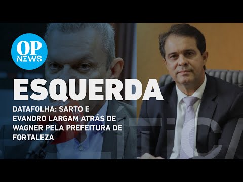 Datafolha: Sarto e Evandro largam atrás de Wagner pela Prefeitura de Fortaleza | O POVO NEWS