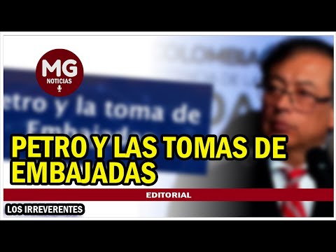 PETRO Y LAS TOMAS DE EMBAJADAS  Editorial Los Irreverentes