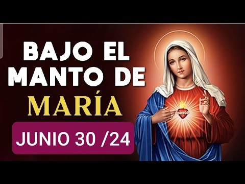 ? BAJO EL MANTO DE MARÍA.  DOMINGO 30 DE JUNIO DE 2024. ?