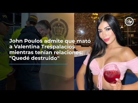John Poulos admite que mató a Valentina Trespalacios mientras tenían relaciones: Quedé destruido