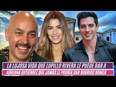 La lujosa vida que Lupillo le puede dar a Adriana Gutiérrez que jamás le podría dar Rodrigo Romeh