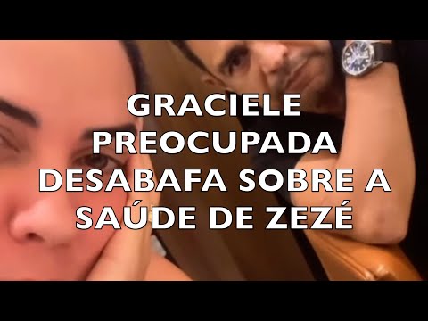 GRACIELE PREOCUPADA DESABAFA SOBRE A SAUDE DE ZEZÉ