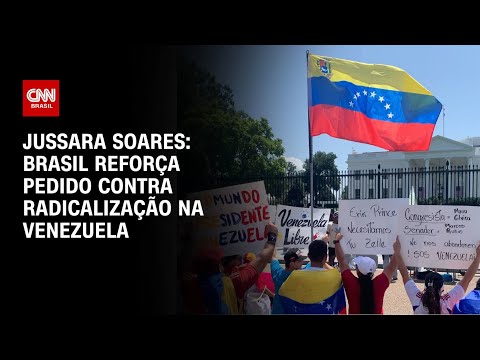 Jussara Soares: Brasil reforça pedido contra radicalização na Venezuela | CNN 360