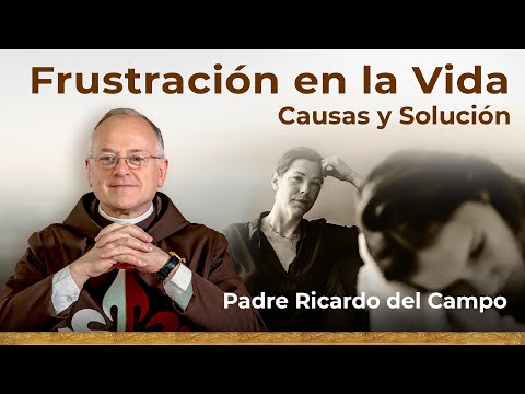 Frustración en la Vida: Causas y solución para los fracasos.  Padre Ricardo del Campo