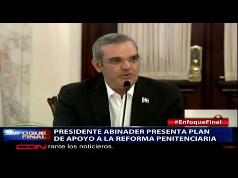 Presidente Abinader presenta Plan de Apoyo a la Reforma Penitenciaria