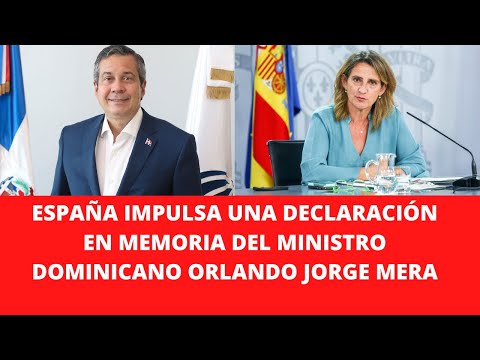 ESPAÑA IMPULSA UNA DECLARACIÓN EN MEMORIA DEL MINISTRO DOMINICANO ORLANDO JORGE MERA